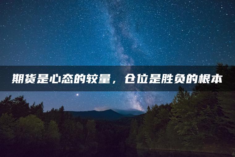 期货是心态的较量，仓位是胜负的根本