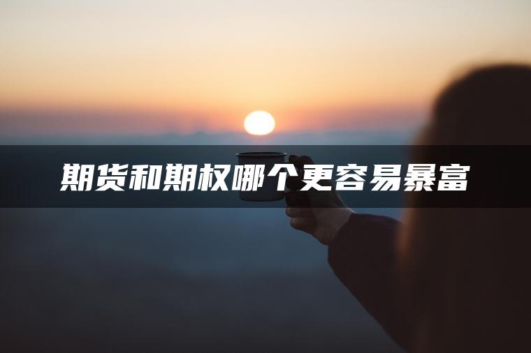 期货和期权哪个更容易暴富