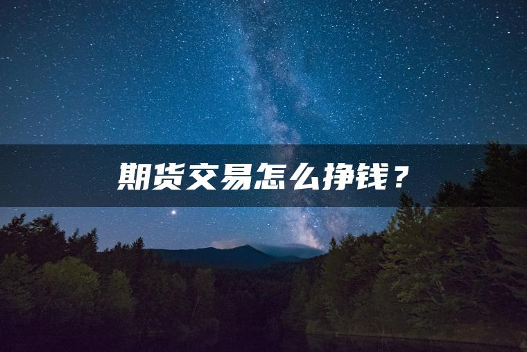 期货交易怎么挣钱？