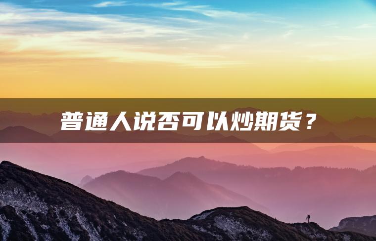普通人说否可以炒期货？