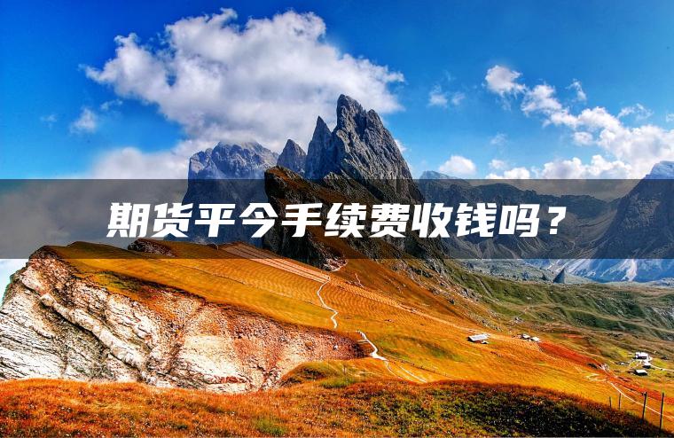 期货平今手续费收钱吗？