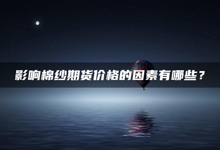 影响棉纱期货价格的因素有哪些？