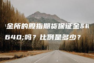 中金所的股指期货保证金高吗？比例是多少？