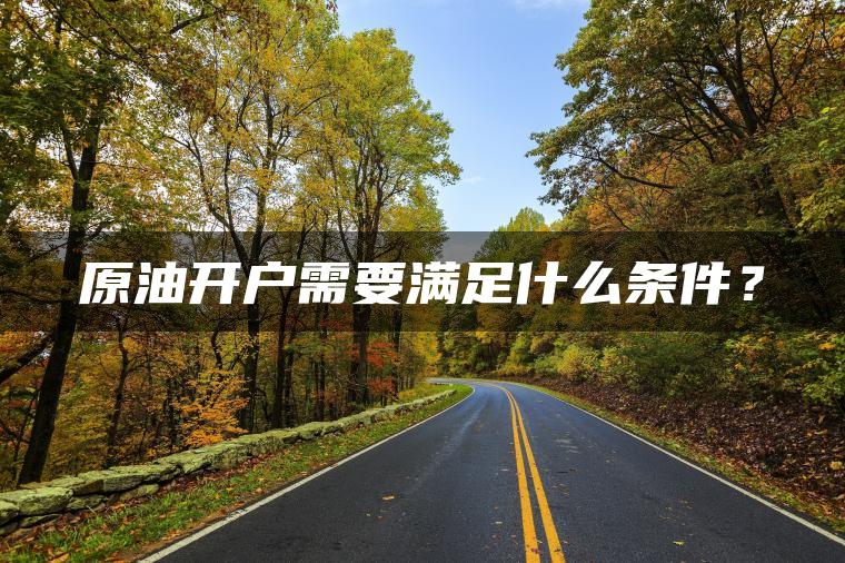 原油开户需要满足什么条件？