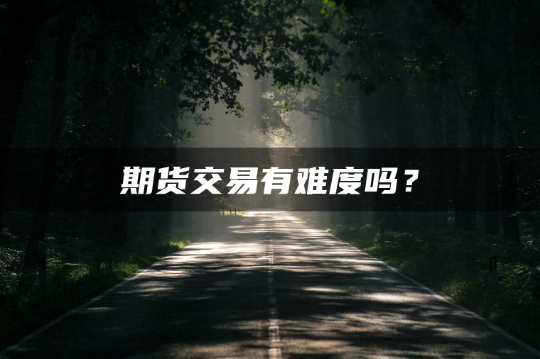 期货交易有难度吗？