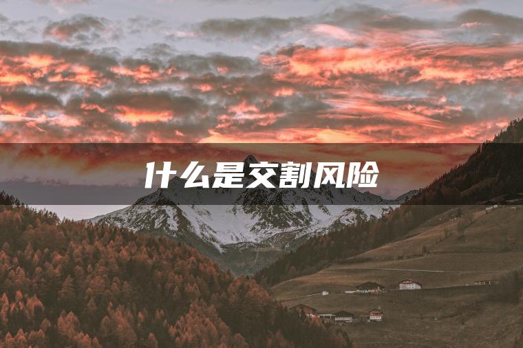 什么是交割风险 什么是交割风险