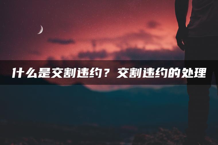 什么是交割违约?交割违约的处理 什么是交割违约?交割违约的处理