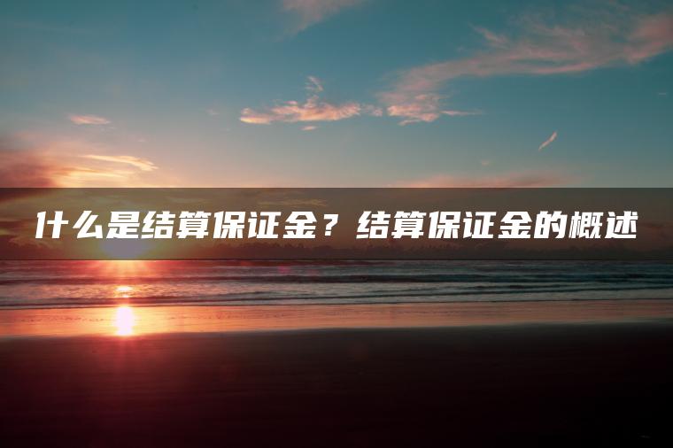 什么是结算保证金？结算保证金的概述
