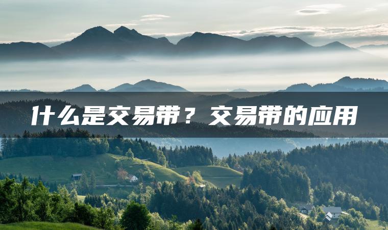 什么是交易带?交易带的应用 什么是交易带?交易带的应用