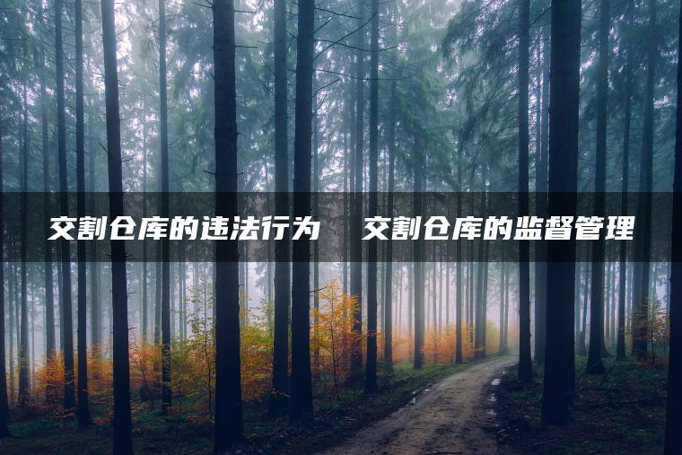 交割仓库的违法行为  交割仓库的监督管理
