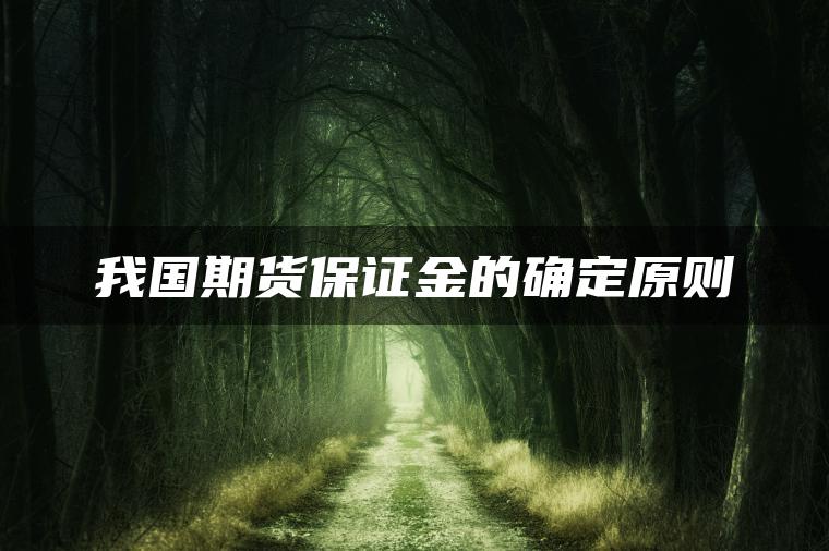 我国期货保证金的确定原则