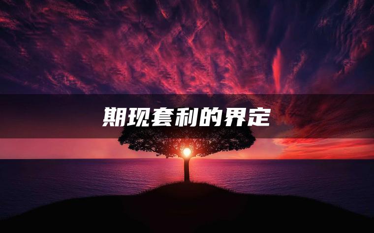 期现套利的界定 期现套利的界定