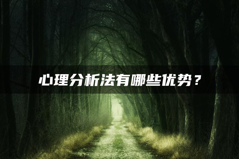 心理分析法有哪些优势？