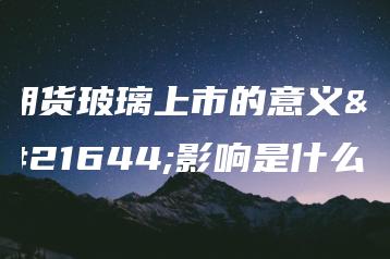 期货玻璃上市的意义和影响是什么？
