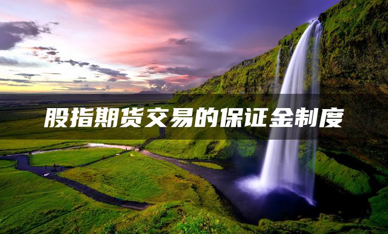 股指期货交易的保证金制度 股指期货交易的保证金制度