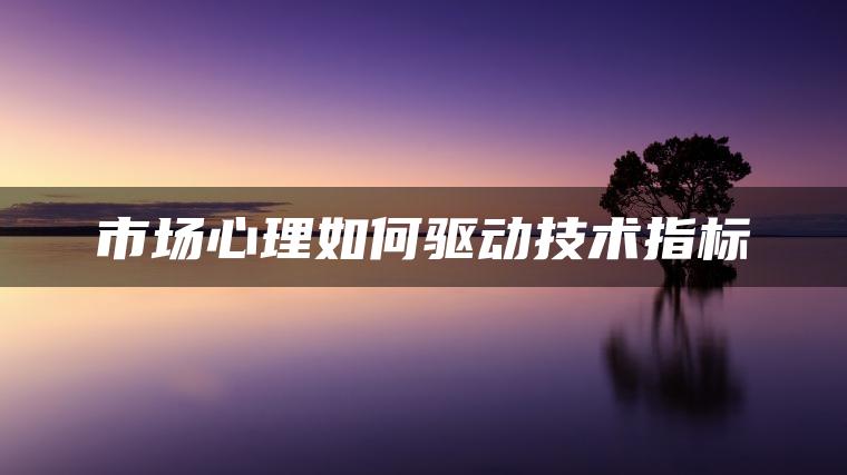 市场心理如何驱动技术指标