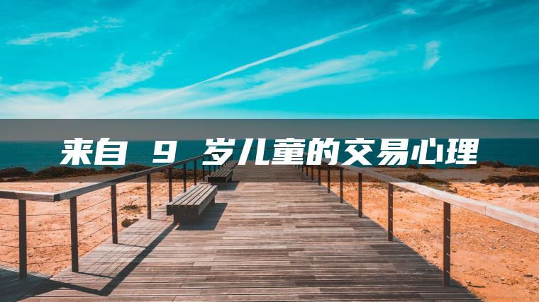 来自 9 岁儿童的交易心理
