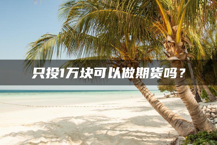 只投1万块可以做期货吗？
