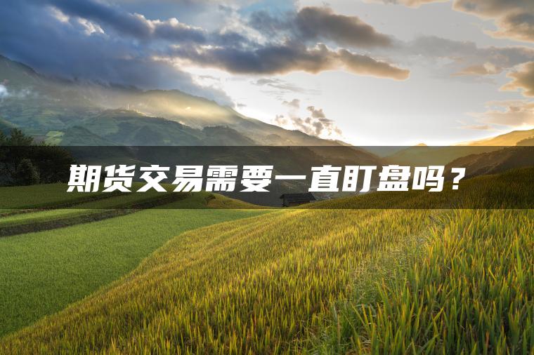 期货交易需要一直盯盘吗？