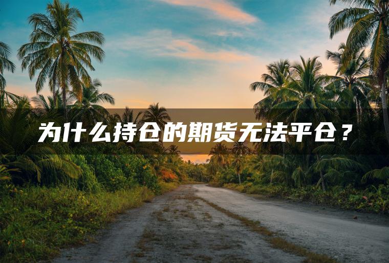 为什么持仓的期货无法平仓？