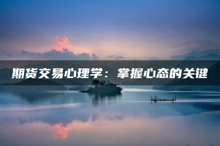 期货交易心理学：掌握心态的关键