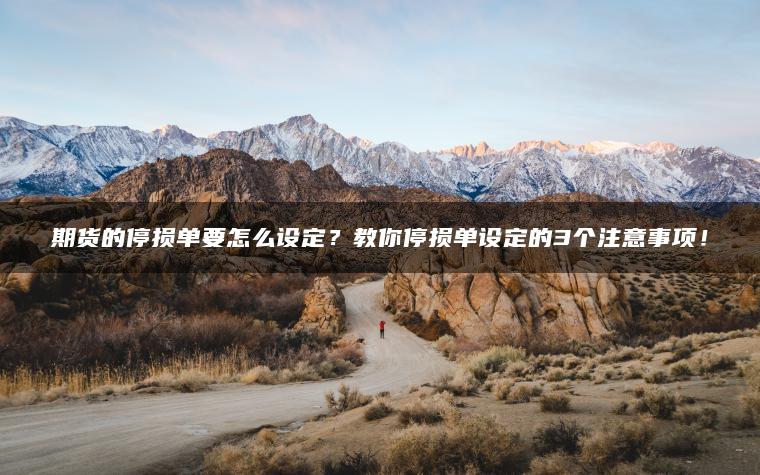 期货的停损单要怎么设定？教你停损单设定的3个注意事项！