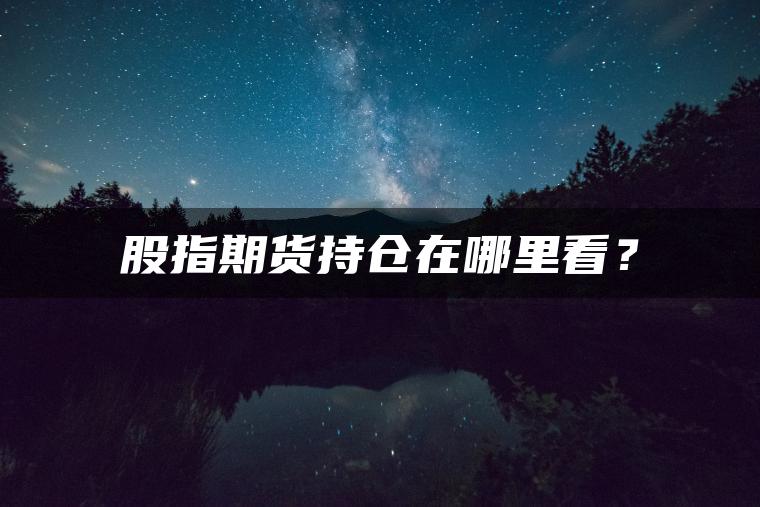 股指期货持仓在哪里看？