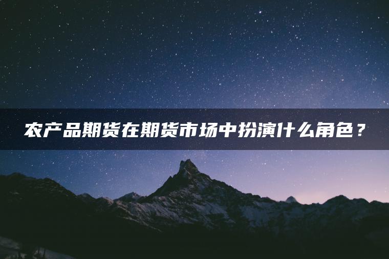 农产品期货在期货市场中扮演什么角色？