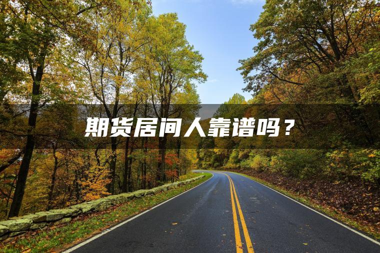 期货居间人靠谱吗？