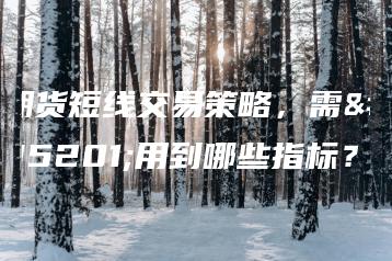 期货短线交易策略，需要用到哪些指标？