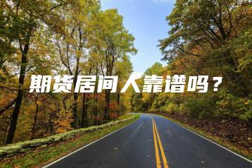 期货居间人靠谱吗？