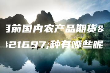 目前国内农产品期货品种有哪些呢？