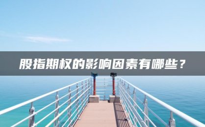 股指期权的影响因素有哪些？