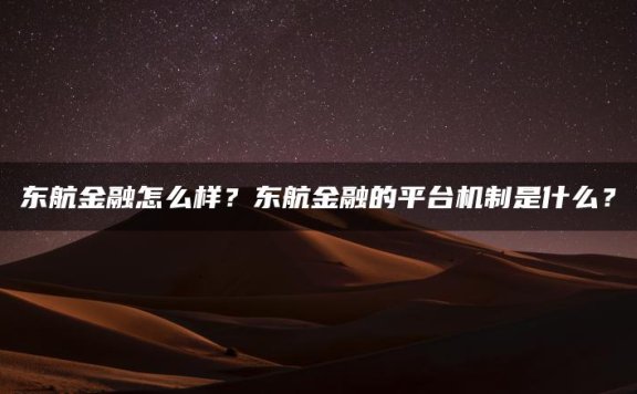 东航金融怎么样？东航金融的平台机制是什么？