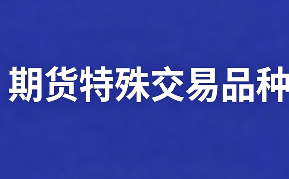 期货特殊交易品种及如何开通